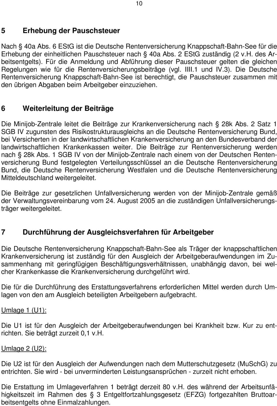 Die Deutsche Rentenversicherung Knappschaft-Bahn-See ist berechtigt, die Pauschsteuer zusammen mit den übrigen Abgaben beim Arbeitgeber einzuziehen.