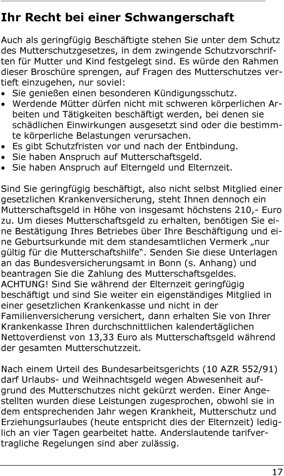 Werdende Mütter dürfen nicht mit schweren körperlichen Arbeiten und Tätigkeiten beschäftigt werden, bei denen sie schädlichen Einwirkungen ausgesetzt sind oder die bestimmte körperliche Belastungen