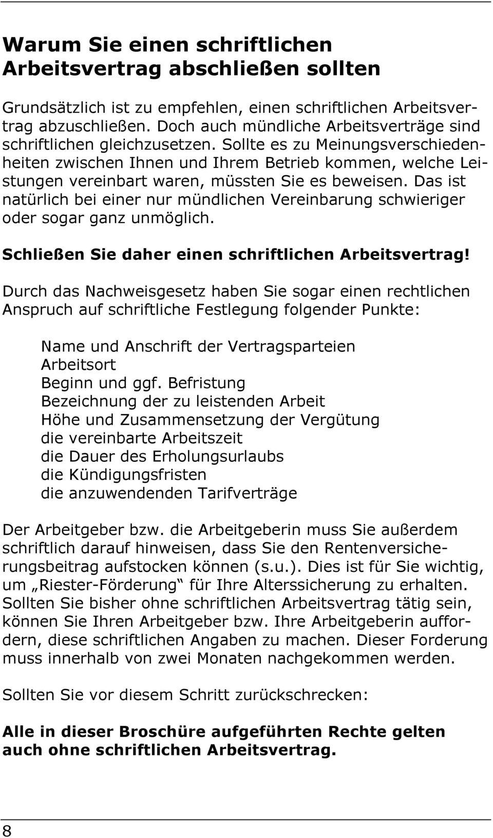 Sollte es zu Meinungsverschiedenheiten zwischen Ihnen und Ihrem Betrieb kommen, welche Leistungen vereinbart waren, müssten Sie es beweisen.