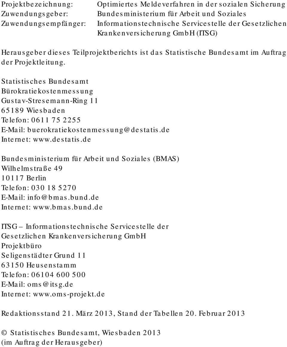Statistisches Bundesamt Bürokratiekostenmessung Gustav-Stresemann-Ring 11 65189 Wiesbaden Telefon: 0611 75 2255 E-Mail: buerokratiekostenmessung@destatis.