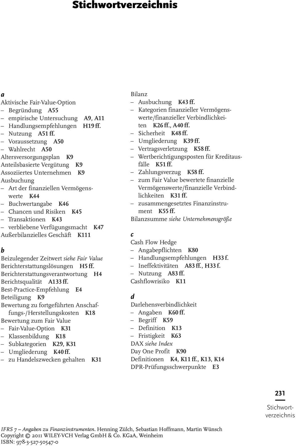 Risiken K45 Transaktionen K43 verbliebene Verfügungsmacht K47 Außerbilanzielles Geschäft K111 b Beizulegender Zeitwert siehe Fair Value Berichterstattungslösungen H5 ff.