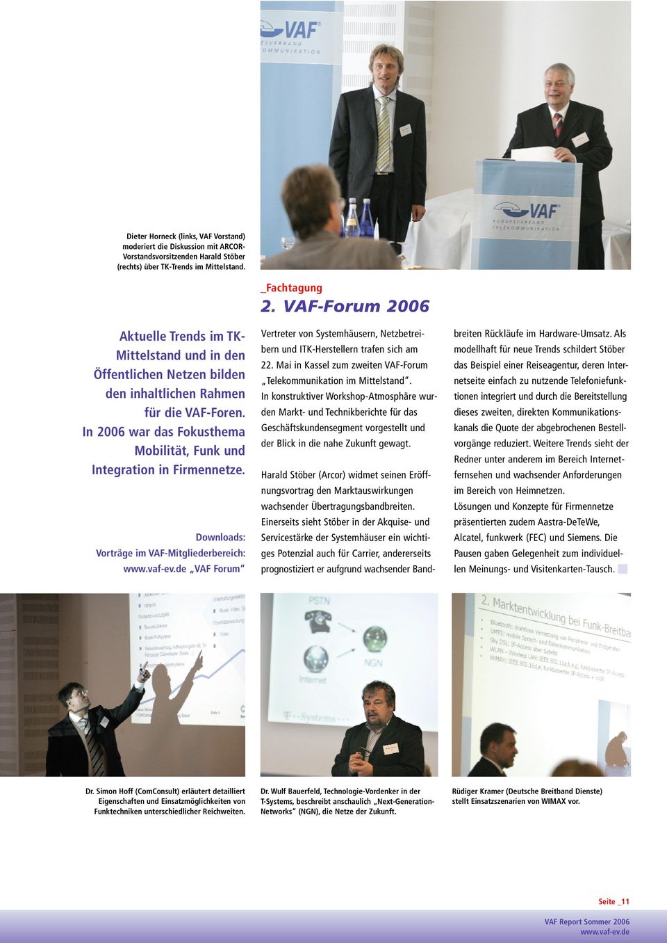 Downloads: Vorträge im VAF-Mitgliederbereich: VAF Forum _Fachtagung 2. VAF-Forum 2006 Vertreter von Systemhäusern, Netzbetrei - bern und ITK-Herstellern trafen sich am 22.