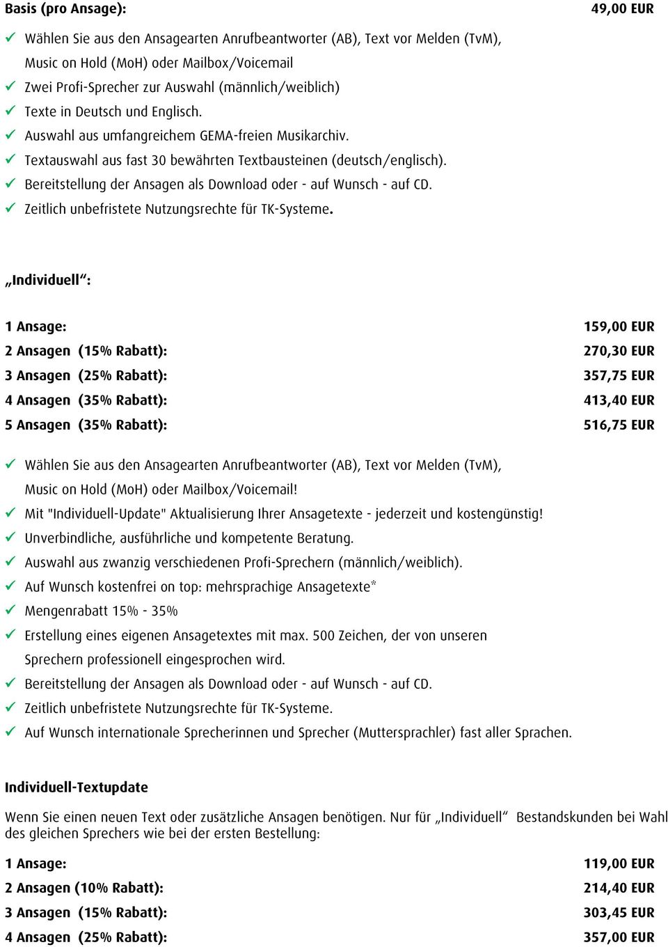 ! Textauswahl aus fast 30 bewährten Textbausteinen (deutsch/englisch).! Bereitstellung der Ansagen als Download oder - auf Wunsch - auf CD.