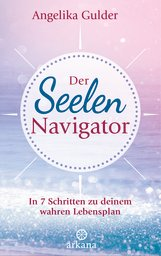 UNVERKÄUFLICHE LESEPROBE Angelika Gulder Der Seelen-Navigator In 7 Schritten zu deinem wahren Lebensplan ORIGINALAUSGABE Paperback, Klappenbroschur, 224 Seiten, 13,5 x 21,5 cm 1 s/w Abbildung ISBN: