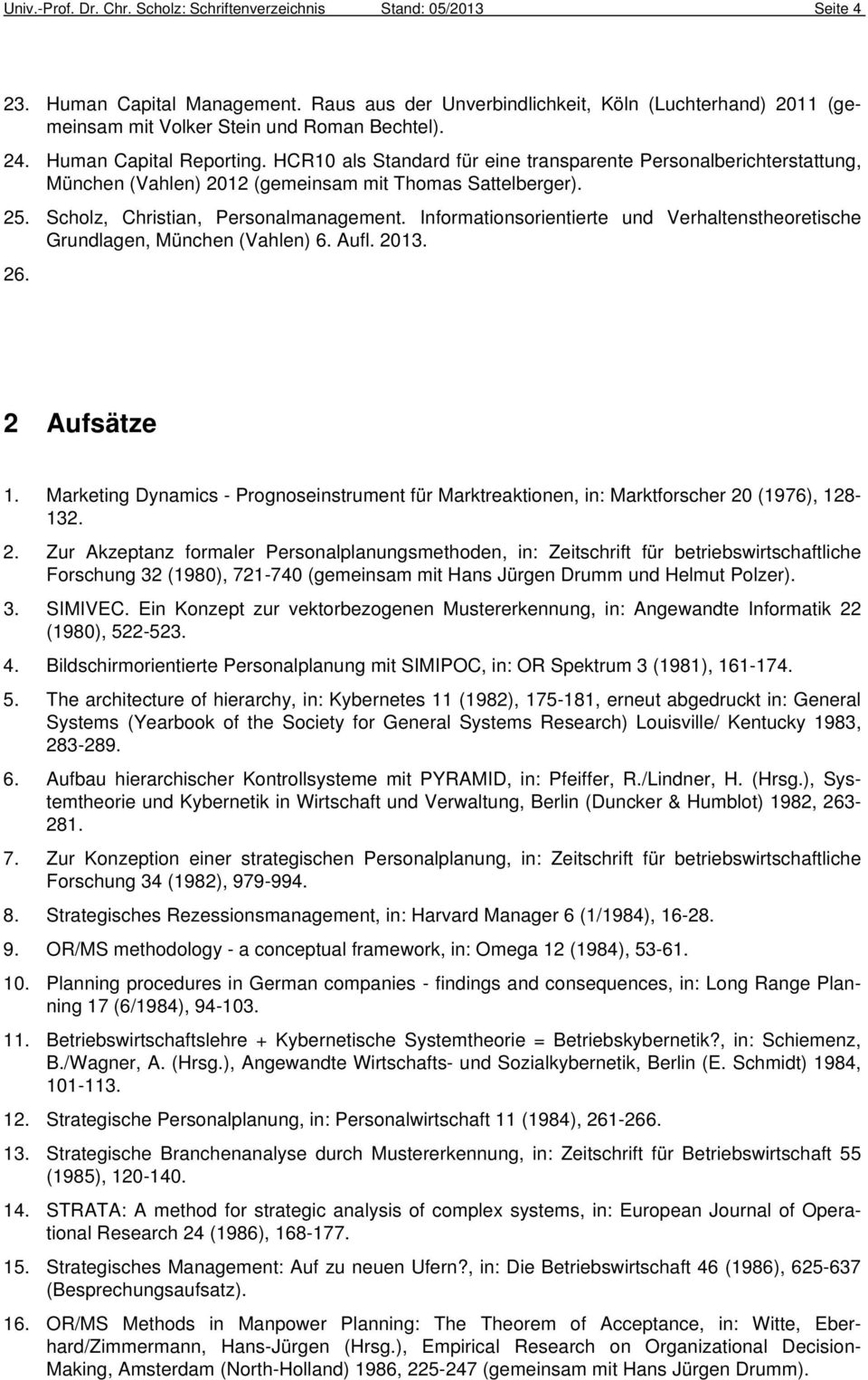 HCR10 als Standard für eine transparente Personalberichterstattung, München (Vahlen) 2012 (gemeinsam mit Thomas Sattelberger). 25. Scholz, Christian, Personalmanagement.