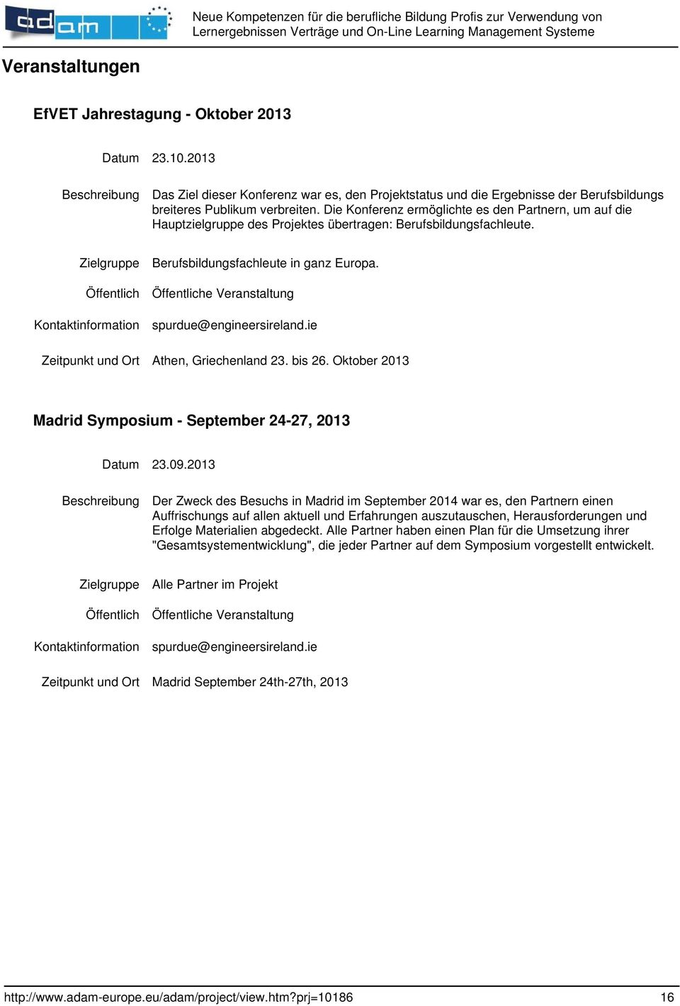 Zielgruppe Öffentlich Kontaktinformation Zeitpunkt und Ort Berufsbildungsfachleute in ganz Europa. Öffentliche Veranstaltung spurdue@engineersireland.ie Athen, Griechenland 23. bis 26.