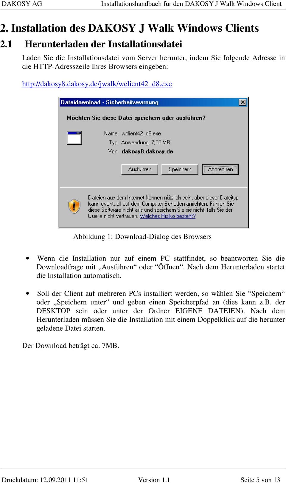 .dakosy.de/jwalk/wclient42_d8.exe Abbildung 1: Download-Dialog des Browsers Wenn die Installation nur auf einem PC stattfindet, so beantworten Sie die Downloadfrage mit Ausführen oder Öffnen.
