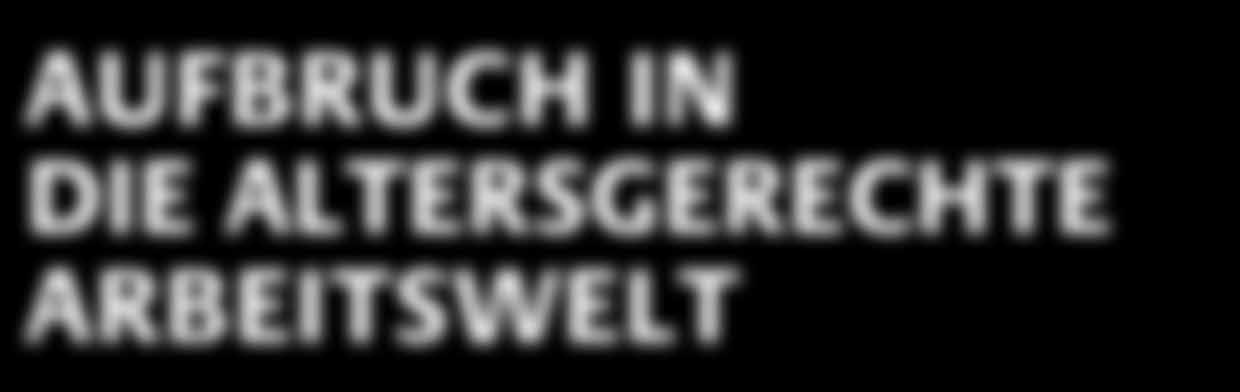 Aufbruch in die altersgerechte Arbeitswelt Bericht der Bundesregierung gemäß