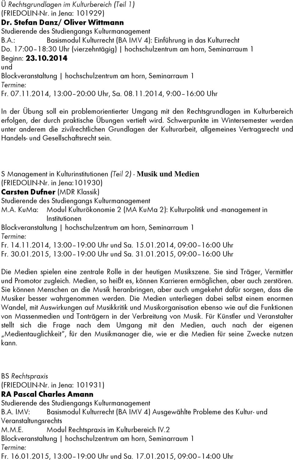 2014, 13:00 20:00 Uhr, Sa. 08.11.2014, 9:00 16:00 Uhr In der Übung soll ein problemorientierter Umgang mit den Rechtsgrundlagen im Kulturbereich erfolgen, der durch praktische Übungen vertieft wird.