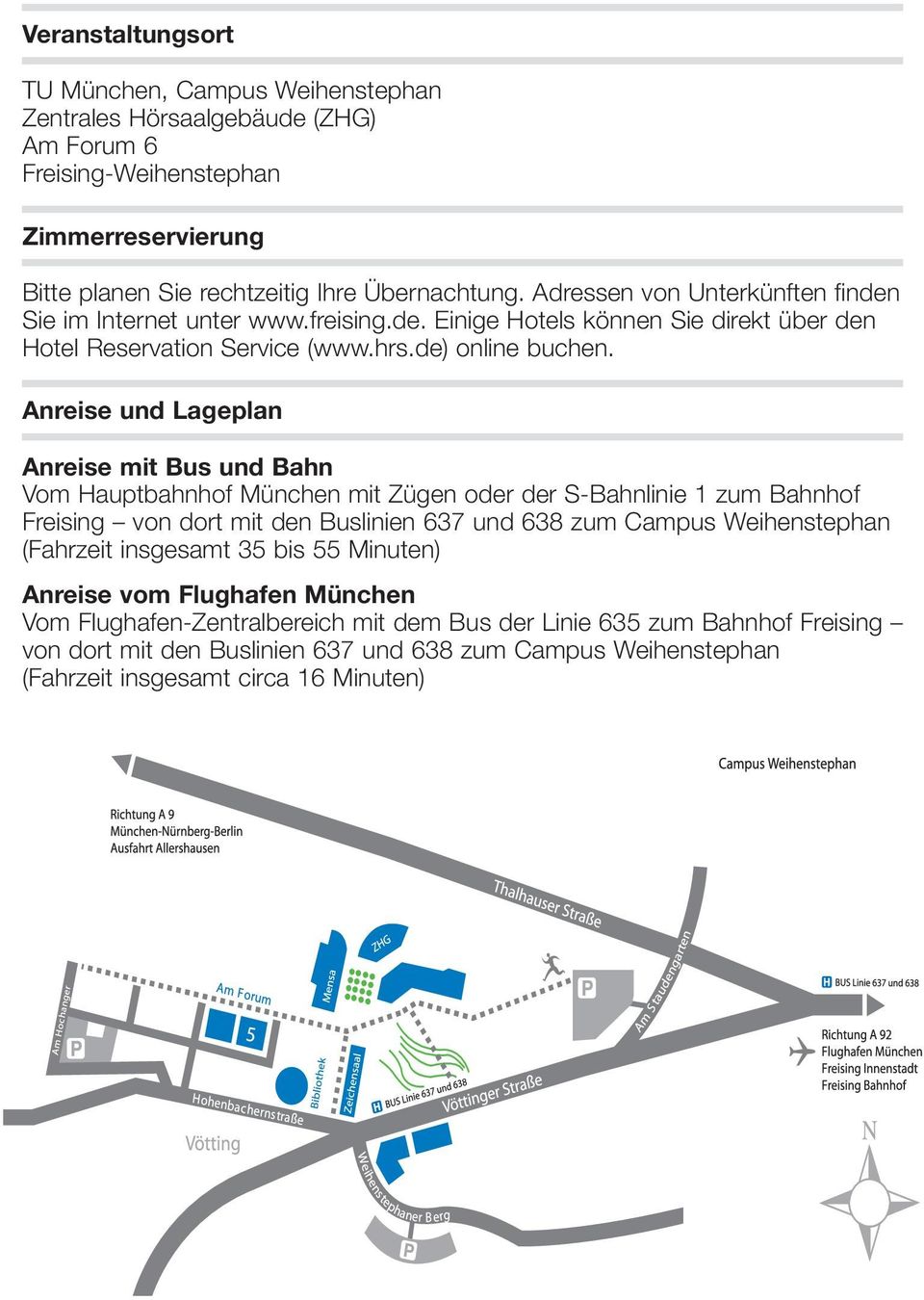 Anreise und Lageplan Anreise mit Bus und Bahn Vom Hauptbahnhof München mit Zügen oder der S-Bahnlinie 1 zum Bahnhof Freising von dort mit den Buslinien 637 und 638 zum Campus Weihenstephan