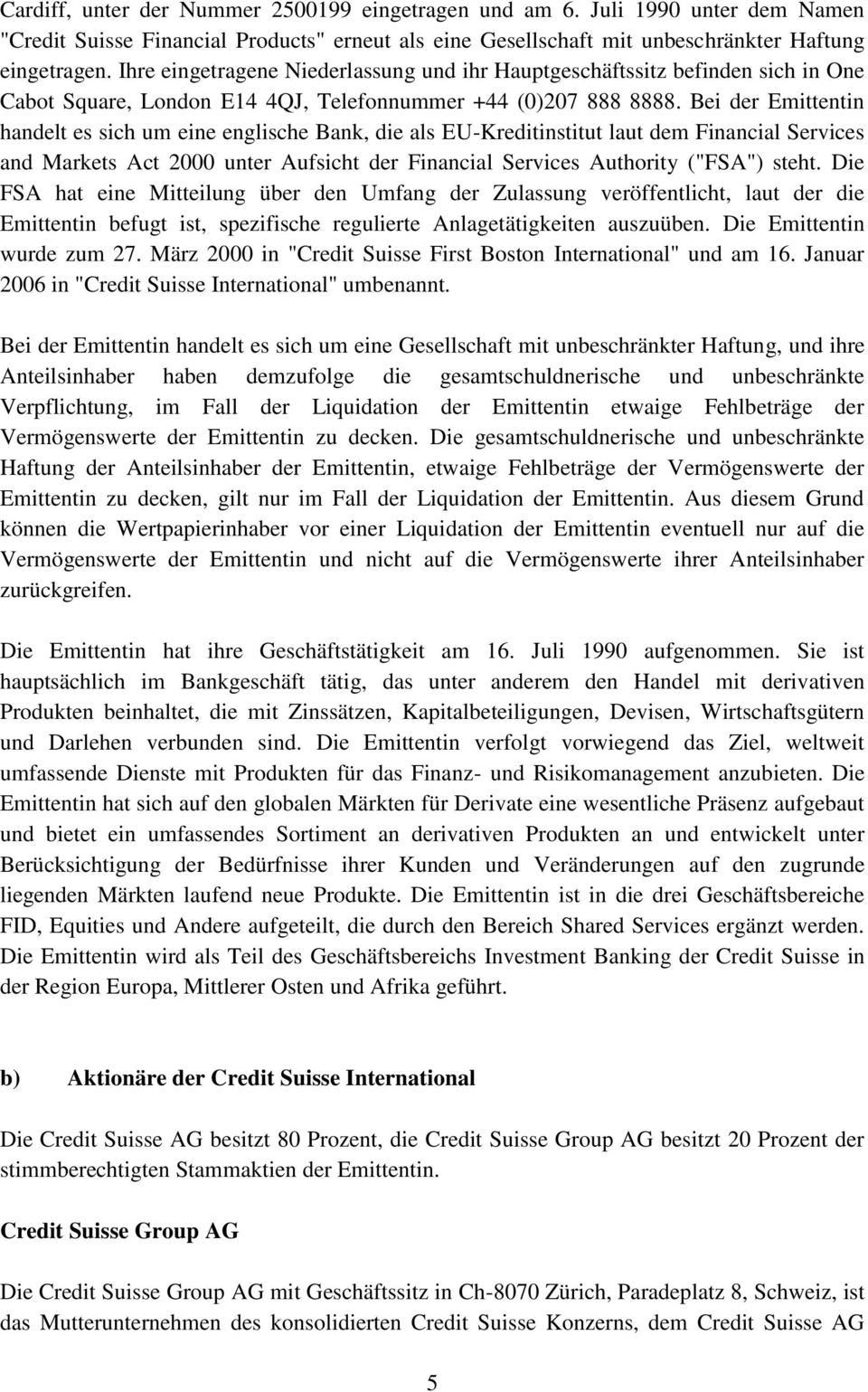 Bei der Emittentin handelt es sich um eine englische Bank, die als EU-Kreditinstitut laut dem Financial Services and Markets Act 2000 unter Aufsicht der Financial Services Authority ("FSA") steht.