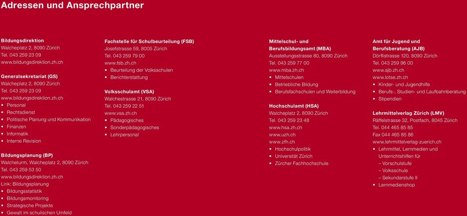 ch Personal Rechtsdienst Politische Planung und Kommunikation Finanzen Informatik Interne Revision Bildungsplanung (BP) Walcheturm, Walcheplatz 2, 8090 Zürich Tel. 043 259 53 50 www.bildungsdirektion.