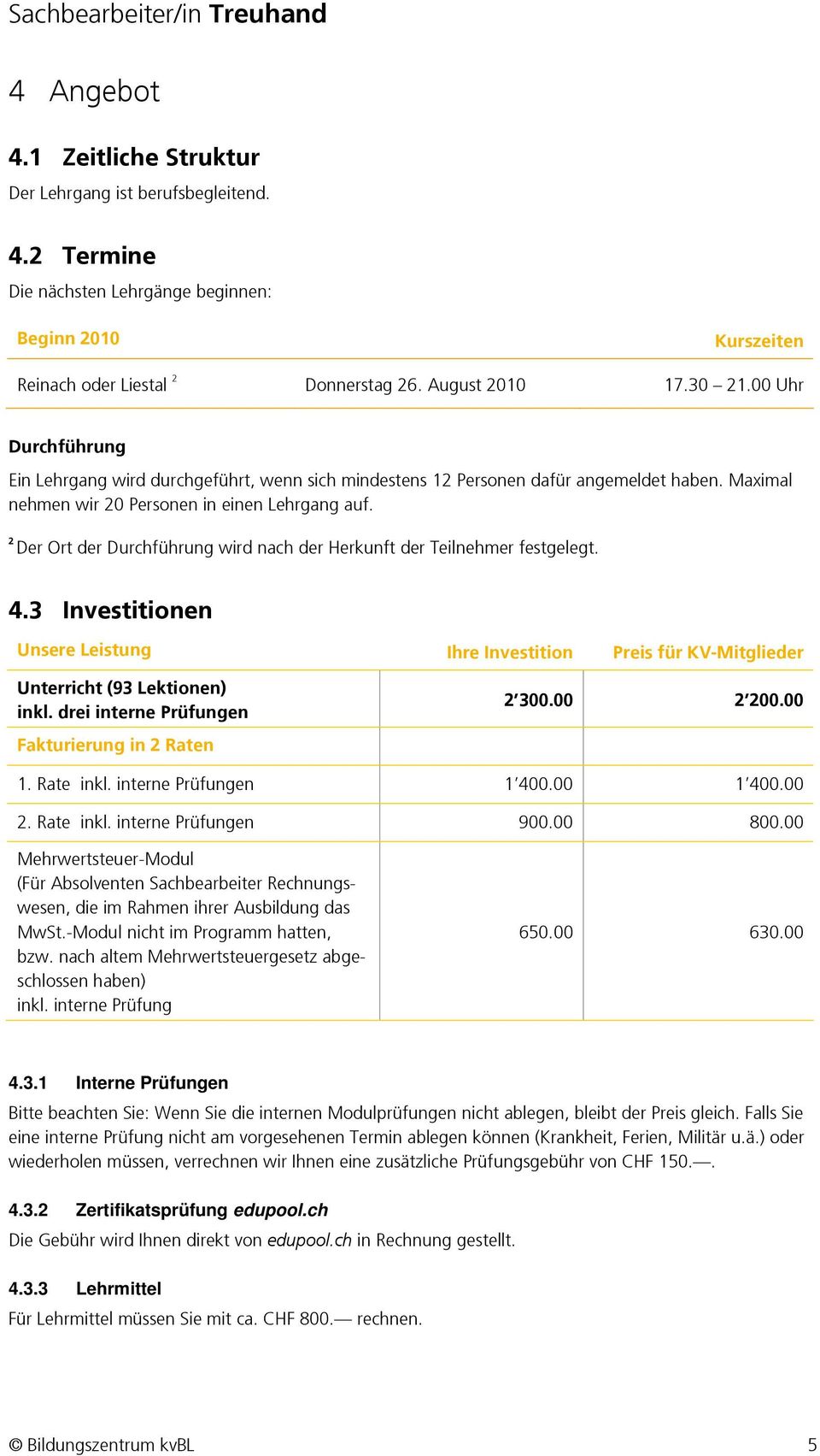 2 Der Ort der Durchführung wird nach der Herkunft der Teilnehmer festgelegt. 4.3 Investitionen Unsere Leistung Ihre Investition Preis für KV-Mitglieder Unterricht (93 Lektionen) inkl.