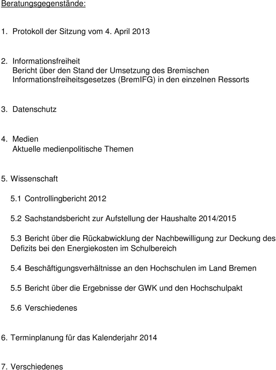 Medien Aktuelle medienpolitische Themen 5. Wissenschaft 5.1 Controllingbericht 2012 5.2 Sachstandsbericht zur Aufstellung der Haushalte 2014/2015 5.