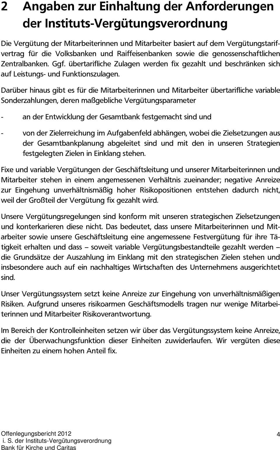 Darüber hinaus gibt es für die Mitarbeiterinnen und Mitarbeiter übertarifliche variable Sonderzahlungen, deren maßgebliche Vergütungsparameter - an der Entwicklung der Gesamtbank festgemacht sind und