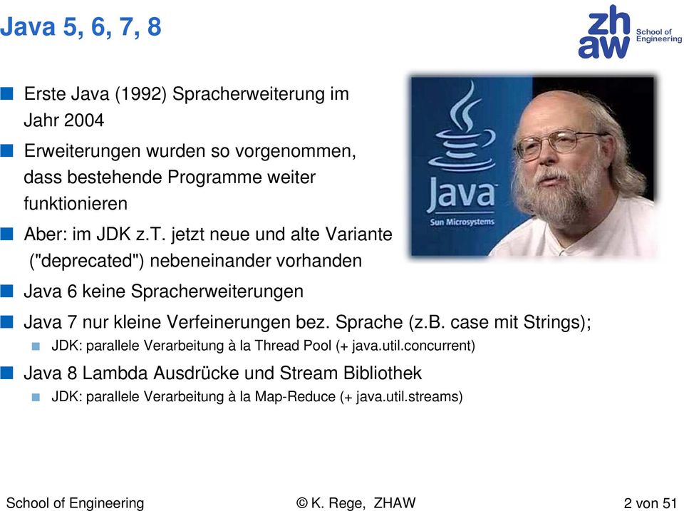 Spracherweiterungen Java 7 nur kleine Verfeinerungen bez. Sprache (z.b. case mit Strings); JDK: parallele Verarbeitung à la Thread Pool (+ java.