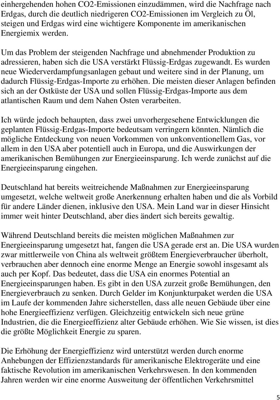 Es wurden neue Wiederverdampfungsanlagen gebaut und weitere sind in der Planung, um dadurch Flüssig-Erdgas-Importe zu erhöhen.