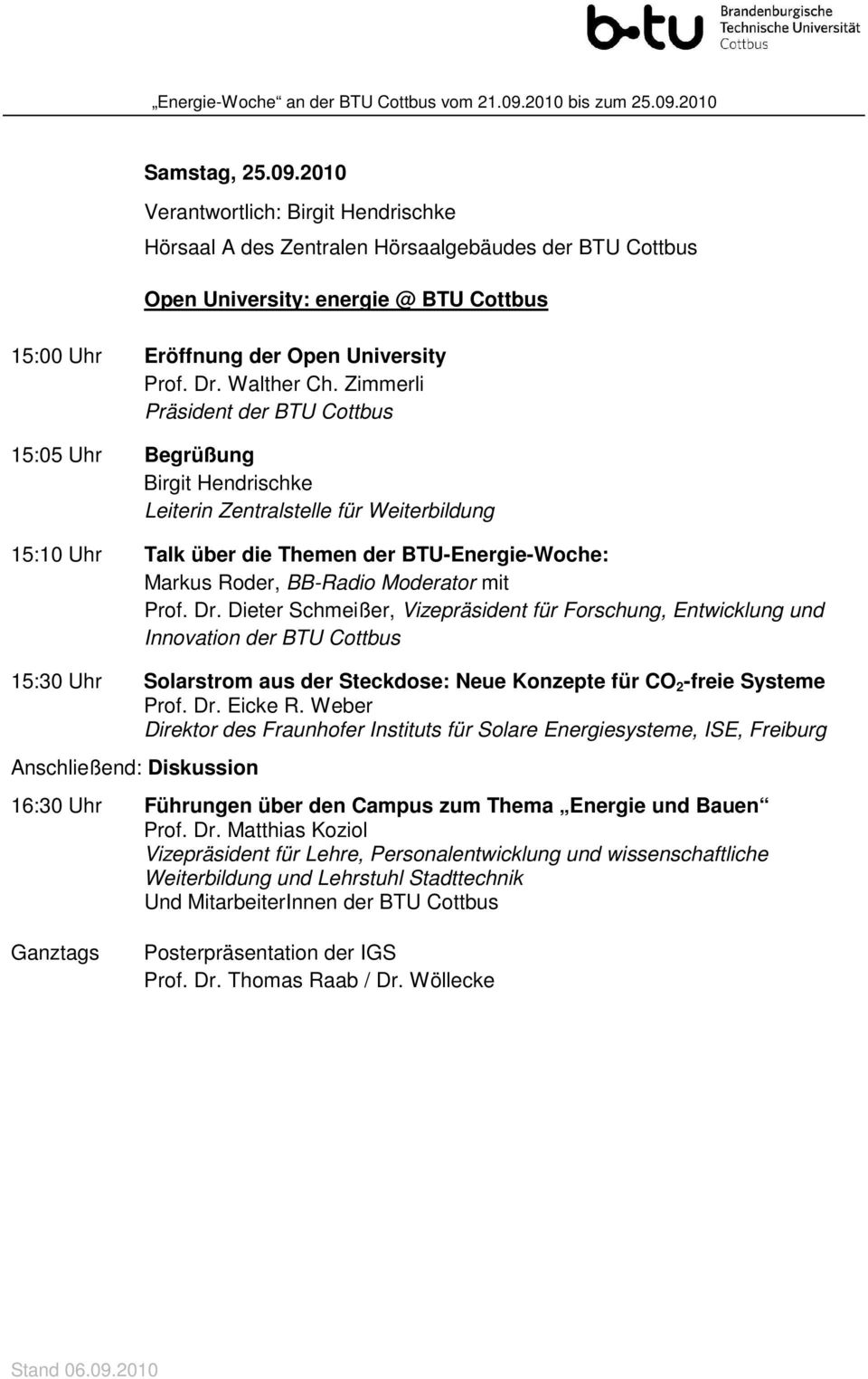 Zimmerli Präsident der BTU Cottbus 15:05 Uhr Begrüßung Birgit Hendrischke Leiterin Zentralstelle für Weiterbildung 15:10 Uhr Talk über die Themen der BTU-Energie-Woche: Markus Roder, BB-Radio