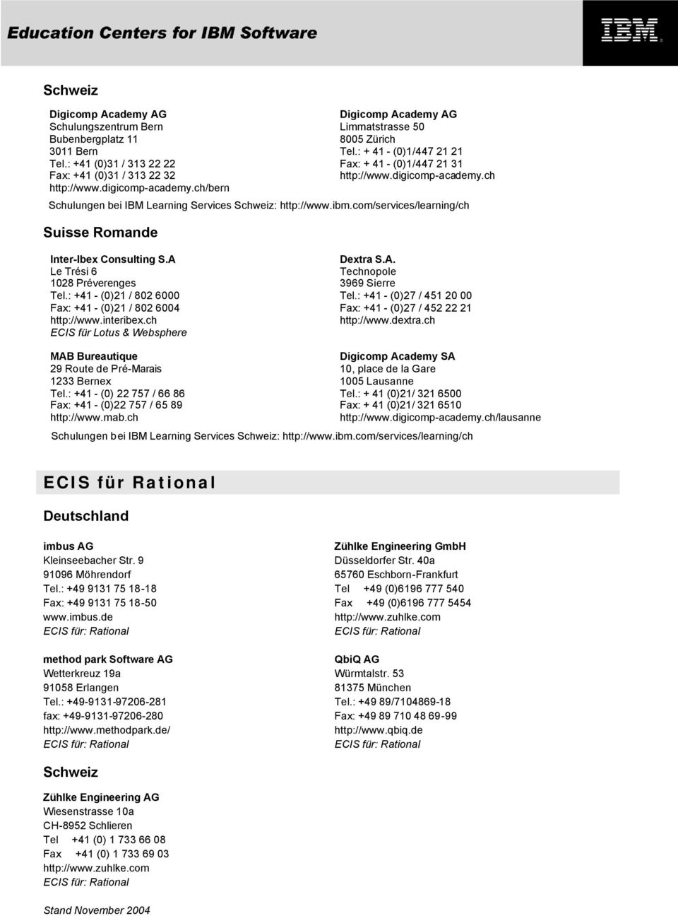 ibm.com/services/learning/ch Suisse Romande Inter-Ibex Consulting S.A Le Trési 6 1028 Préverenges Tel.: +41 - (0)21 / 802 6000 Fax: +41 - (0)21 / 802 6004 http://www.interibex.