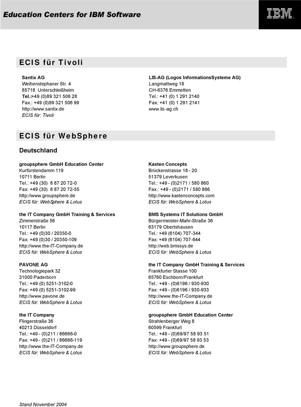 ch ECIS für WebSphere Kurfürstendamm 119 10711 Berlin Tel.: +49 (30) 8 87 20 72-0 Fax: +49 (30) 8 87 20 72-55 http://www.groupsphere.de Zimmerstraße 56 10117 Berlin Tel.