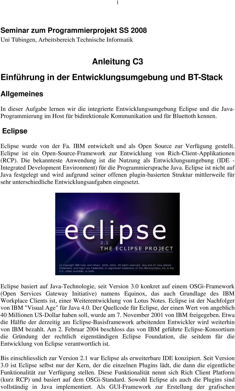 IBM entwickelt und als Open Source zur Verfügung gestellt. Eclipse ist ein Open-Source-Framework zur Entwicklung von Rich-Client-Applikationen (RCP).