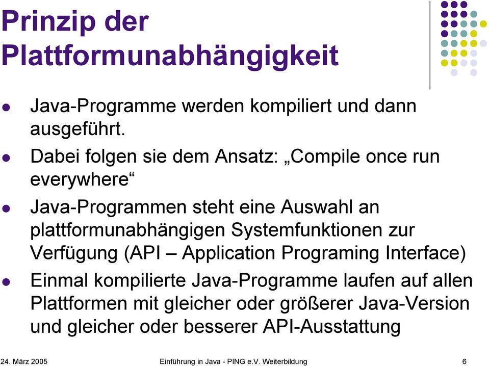 Systemfunktionen zur Verfügung (API Application Programing Interface) Einmal kompilierte Java-Programme laufen auf allen