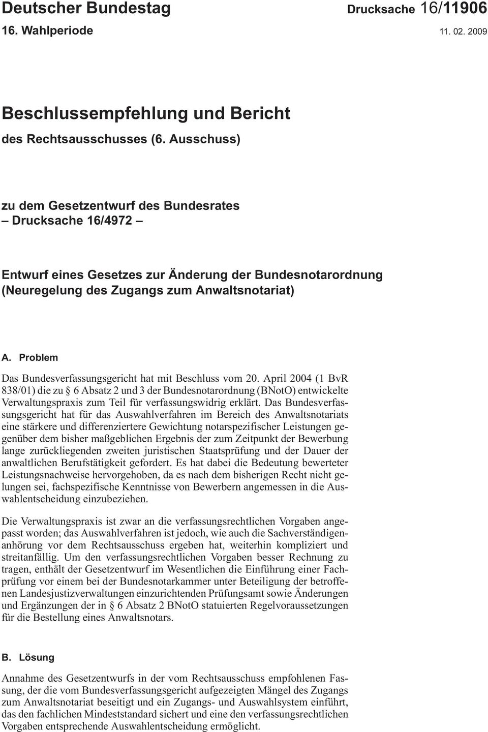 Problem DasBundesverfassungsgerichthatmitBeschlussvom20.April2004 (1BvR 838/01)diezu 6Absatz2und3derBundesnotarordnung (BNotO)entwickelte VerwaltungspraxiszumTeilfürverfassungswidrigerklärt.