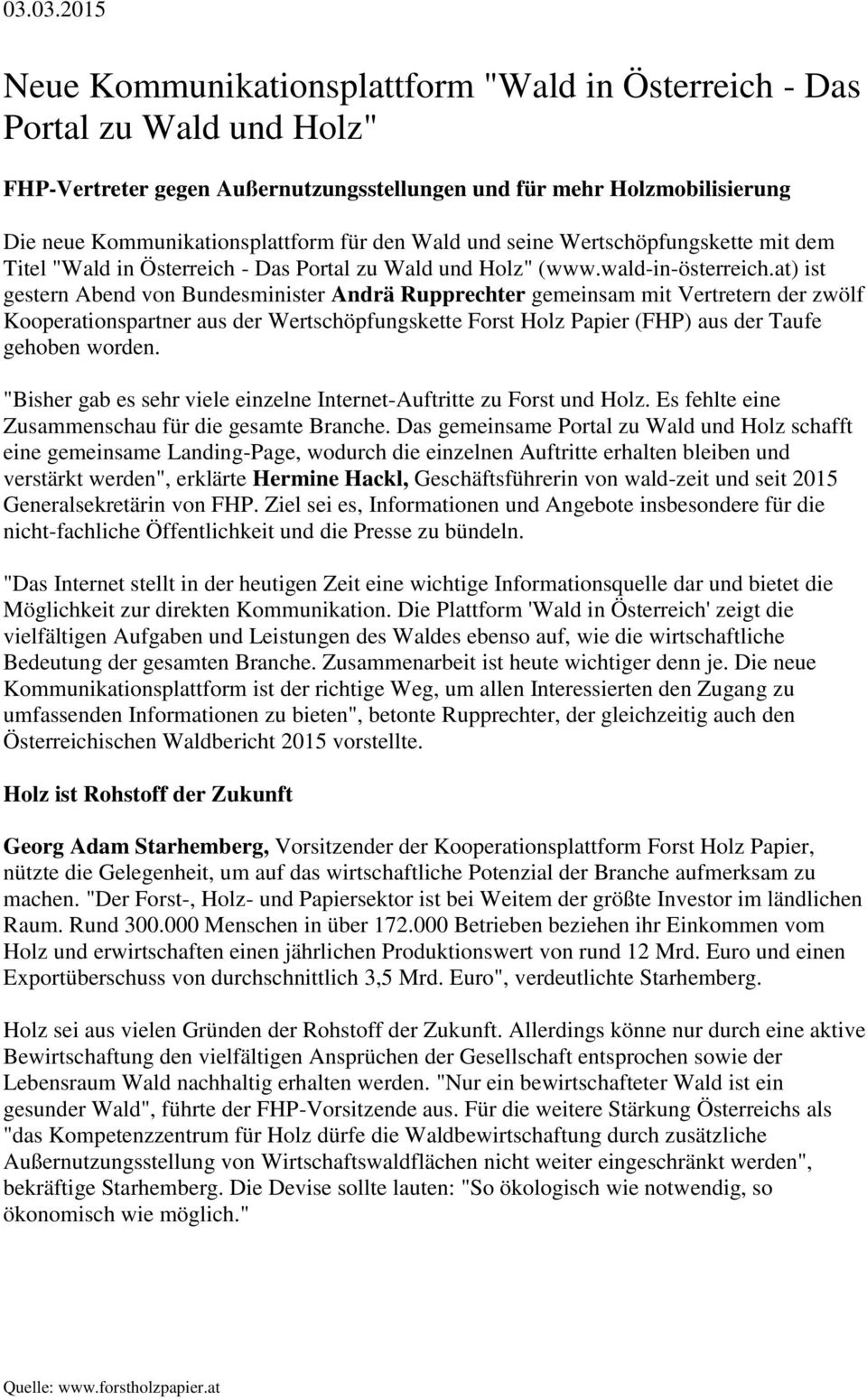 at) ist gestern Abend von Bundesminister Andrä Rupprechter gemeinsam mit Vertretern der zwölf Kooperationspartner aus der Wertschöpfungskette Forst Holz Papier (FHP) aus der Taufe gehoben worden.