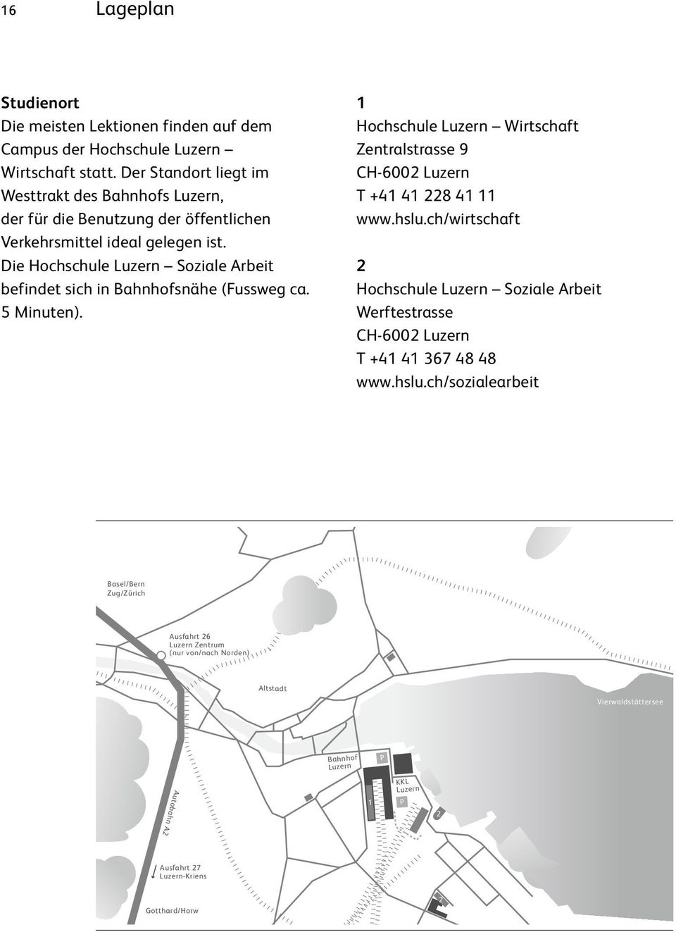 Die Hochschule Luzern Soziale Arbeit befindet sich in Bahnhofsnähe (Fussweg ca. 5 Minuten). 1 Hochschule Luzern Wirtschaft Zentralstrasse 9 CH-6002 Luzern T +41 41 228 41 11 www.hslu.