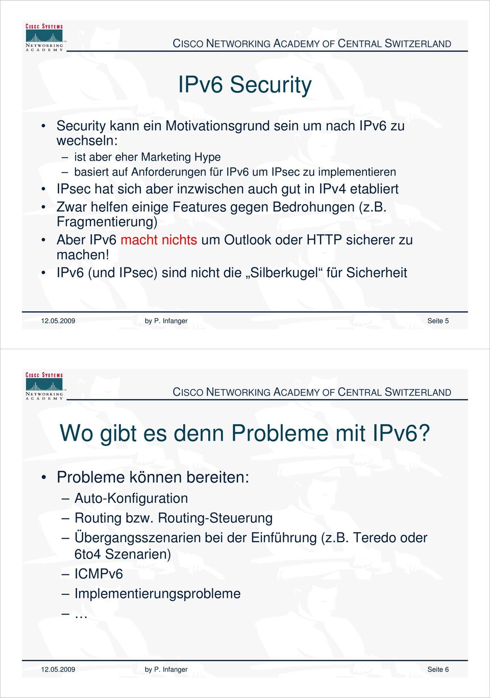 IPv6 (und IPsec) sind nicht die Silberkugel für Sicherheit 12.05.2009 by P. Infanger Seite 5 Wo gibt es denn Probleme mit IPv6?
