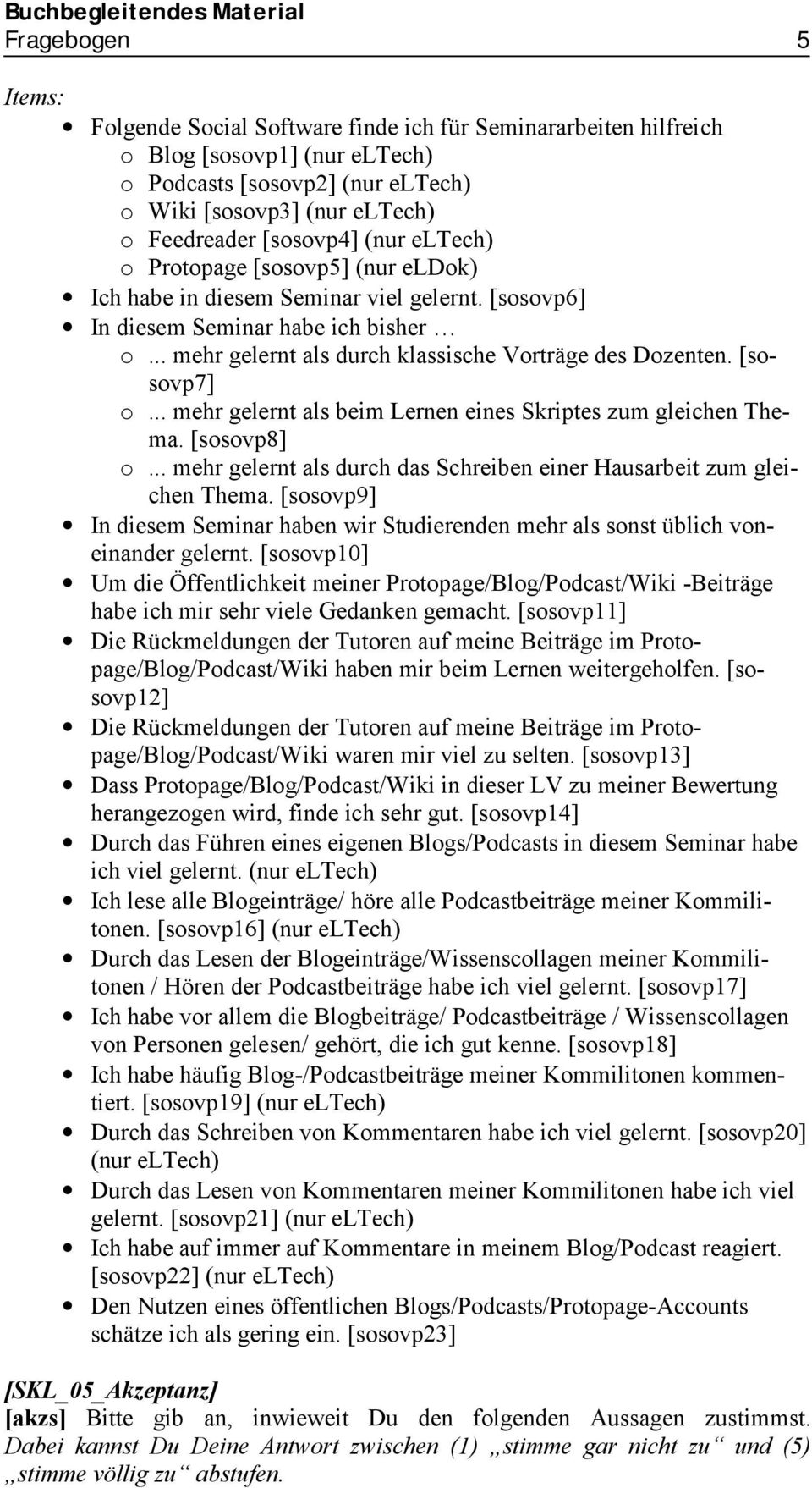 [sosovp7] o... mehr gelernt als beim Lernen eines Skriptes zum gleichen Thema. [sosovp8] o... mehr gelernt als durch das Schreiben einer Hausarbeit zum gleichen Thema.