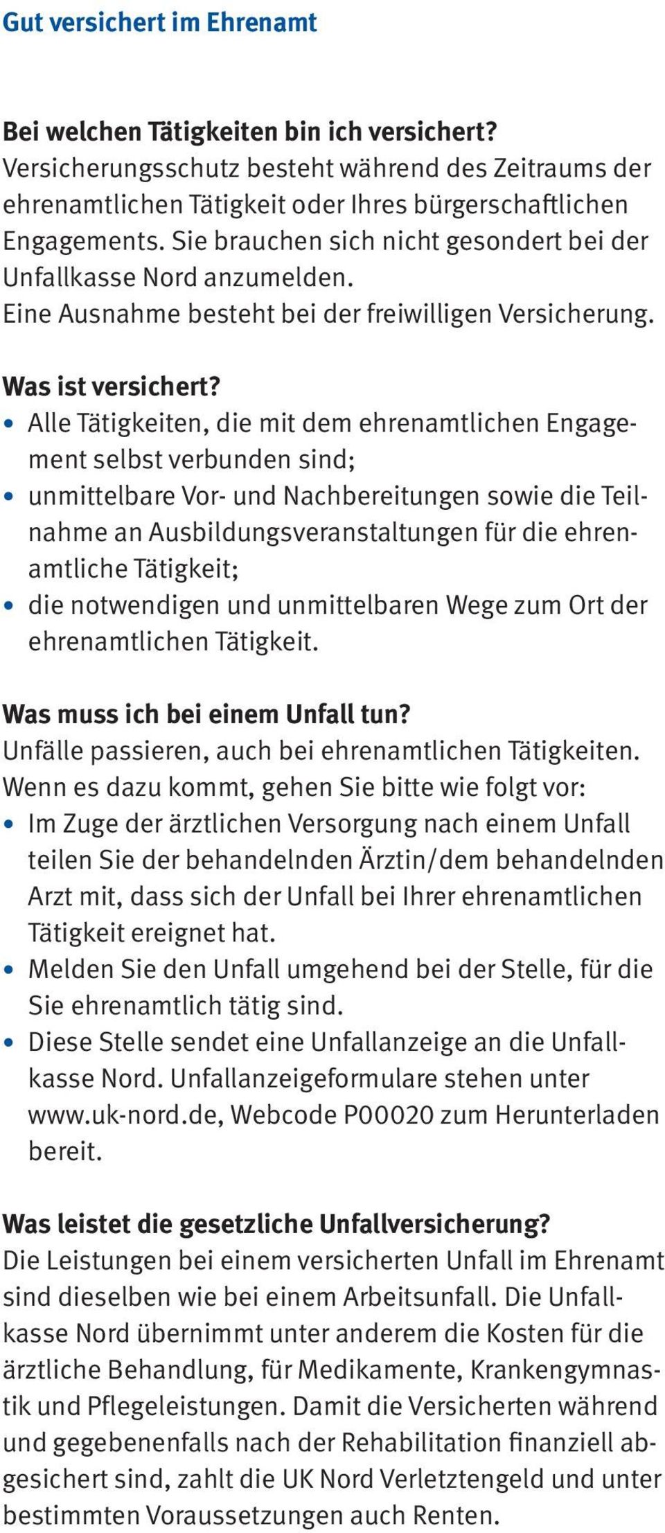 Alle Tätigkeiten, die mit dem ehrenamtlichen Engagement selbst verbunden sind; unmittelbare Vor- und Nachbereitungen sowie die Teilnahme an Ausbildungsveranstaltungen für die ehrenamtliche Tätigkeit;