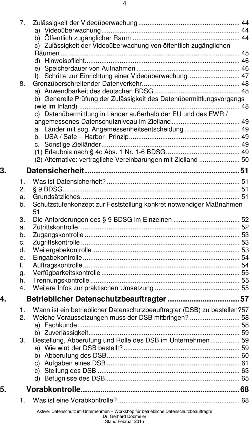 .. 48 a) Anwendbarkeit des deutschen BDSG... 48 b) Generelle Prüfung der Zulässigkeit des Datenübermittlungsvorgangs (wie im Inland).