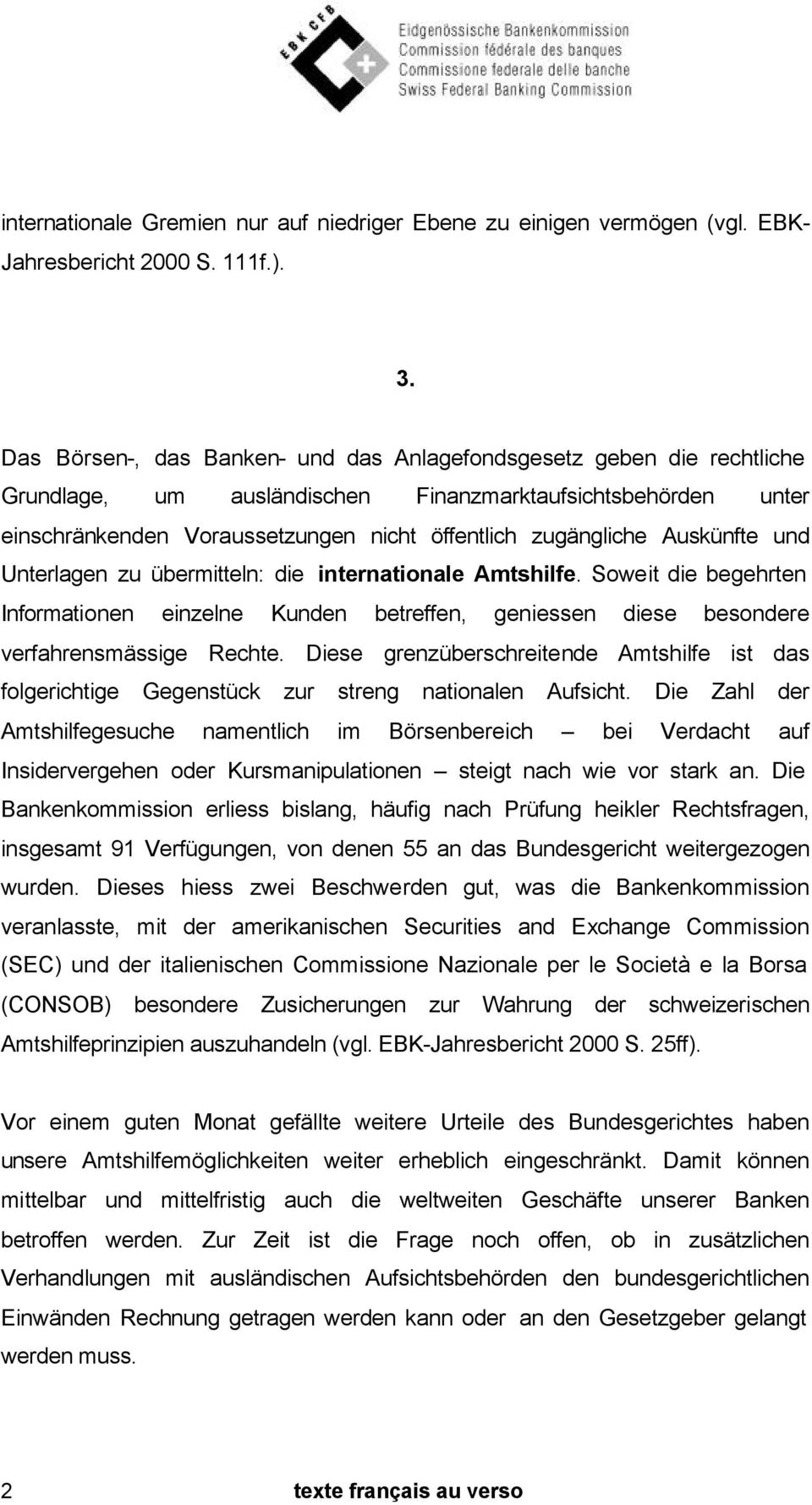 Auskünfte und Unterlagen zu übermitteln: die internationale Amtshilfe. Soweit die begehrten Informationen einzelne Kunden betreffen, geniessen diese besondere verfahrensmässige Rechte.