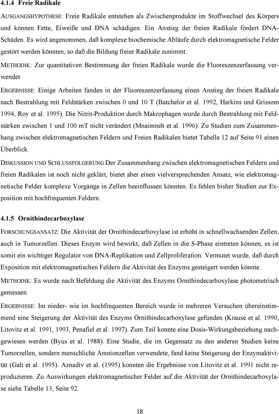 Es ird angenommen, daß komplexe biochemische Abläufe durch elektromagnetische Felder gestört erden könnten, so daß die Bildung freier Radikale zunimmt.