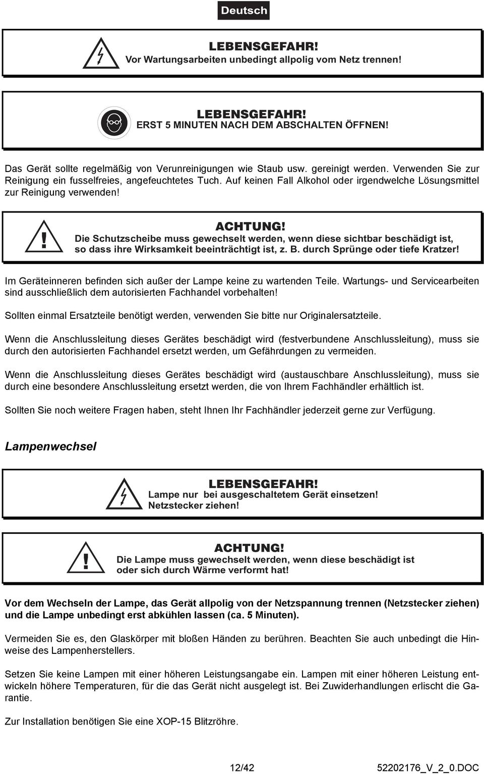 Die Schutzscheibe muss gewechselt werden, wenn diese sichtbar beschädigt ist, so dass ihre Wirksamkeit beeinträchtigt ist, z. B. durch Sprünge oder tiefe Kratzer!