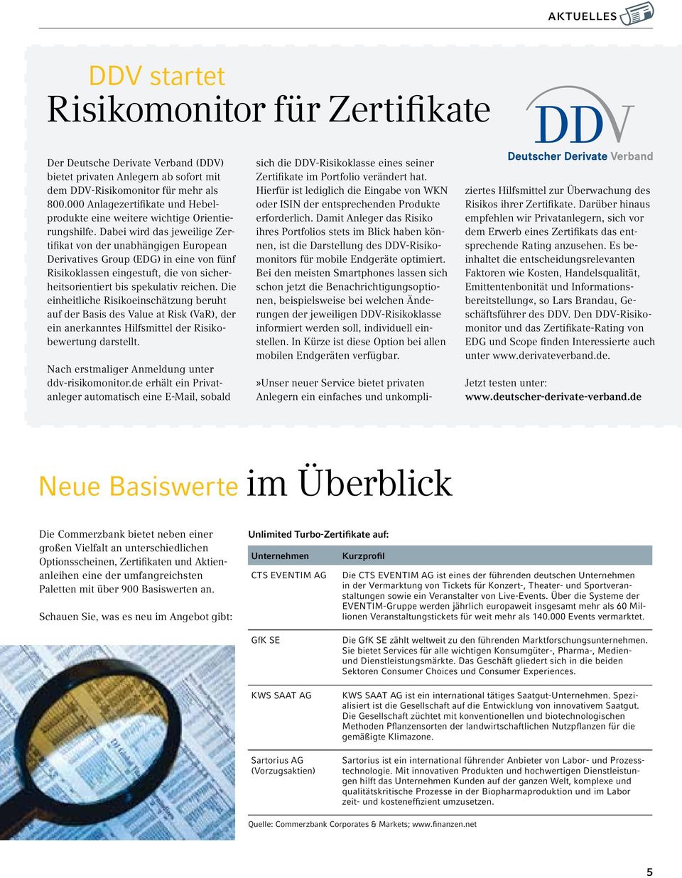 Dabei wird das jeweilige Zertifikat von der unabhängigen European Derivatives Group (EDG) in eine von fünf Risikoklassen eingestuft, die von sicherheitsorientiert bis spekulativ reichen.