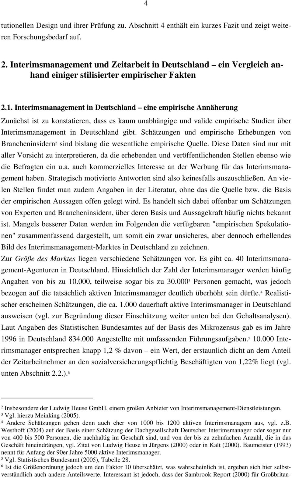 Interimsmanagement in Deutschland eine empirische Annäherung Zunächst ist zu konstatieren, dass es kaum unabhängige und valide empirische Studien über Interimsmanagement in Deutschland gibt.