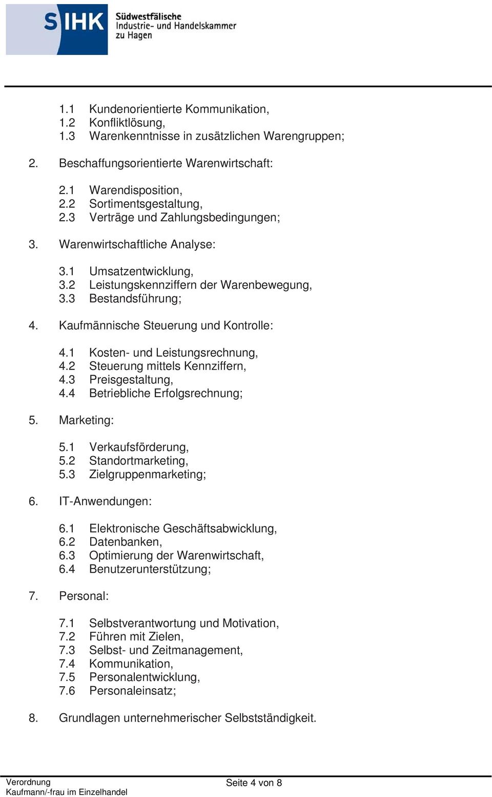 Kaufmännische Steuerung und Kontrolle: 4.1 Kosten- und Leistungsrechnung, 4.2 Steuerung mittels Kennziffern, 4.3 Preisgestaltung, 4.4 Betriebliche Erfolgsrechnung; 5. Marketing: 5.