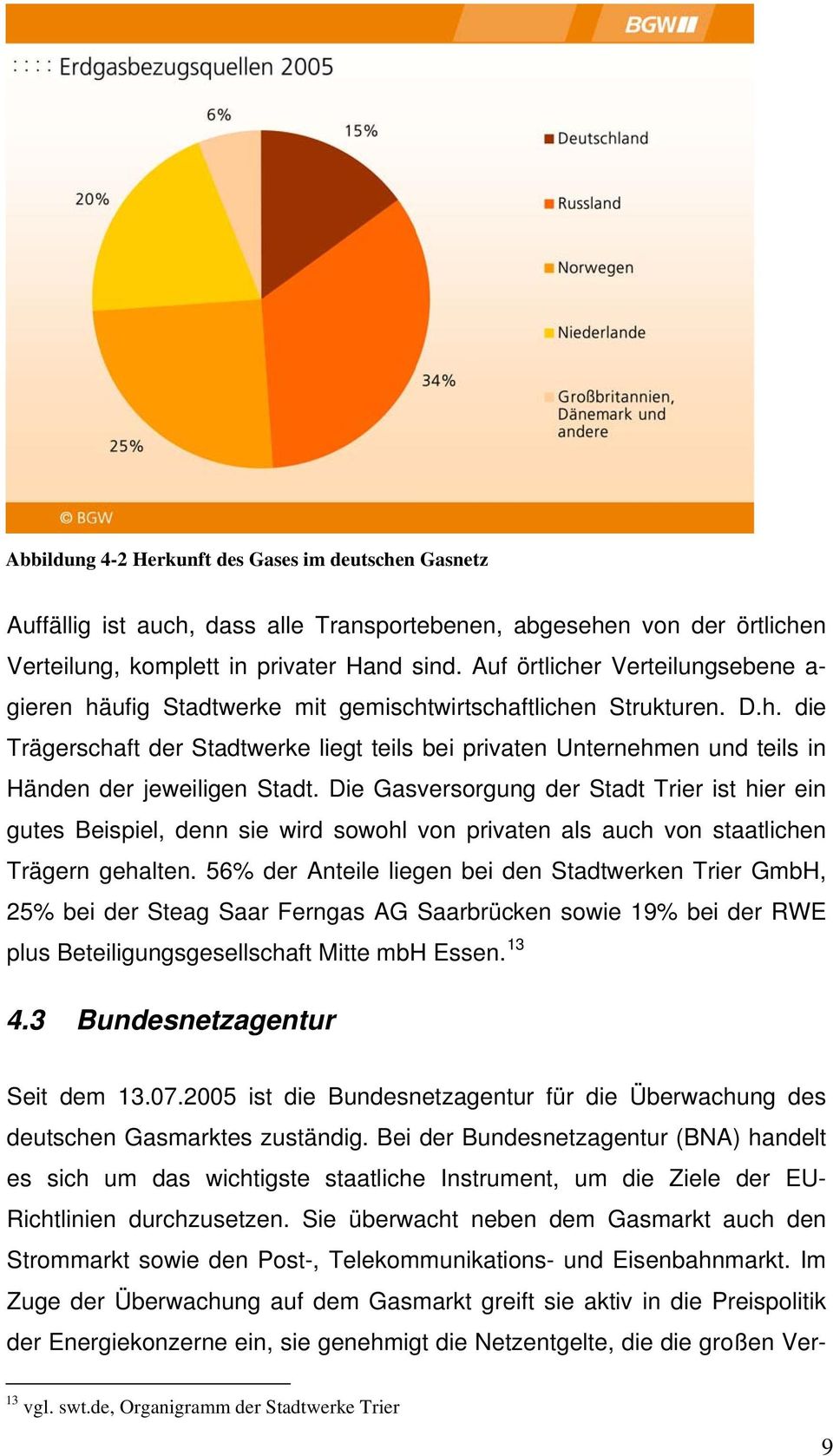 Die Gasversorgung der Stadt Trier ist hier ein gutes Beispiel, denn sie wird sowohl von privaten als auch von staatlichen Trägern gehalten.