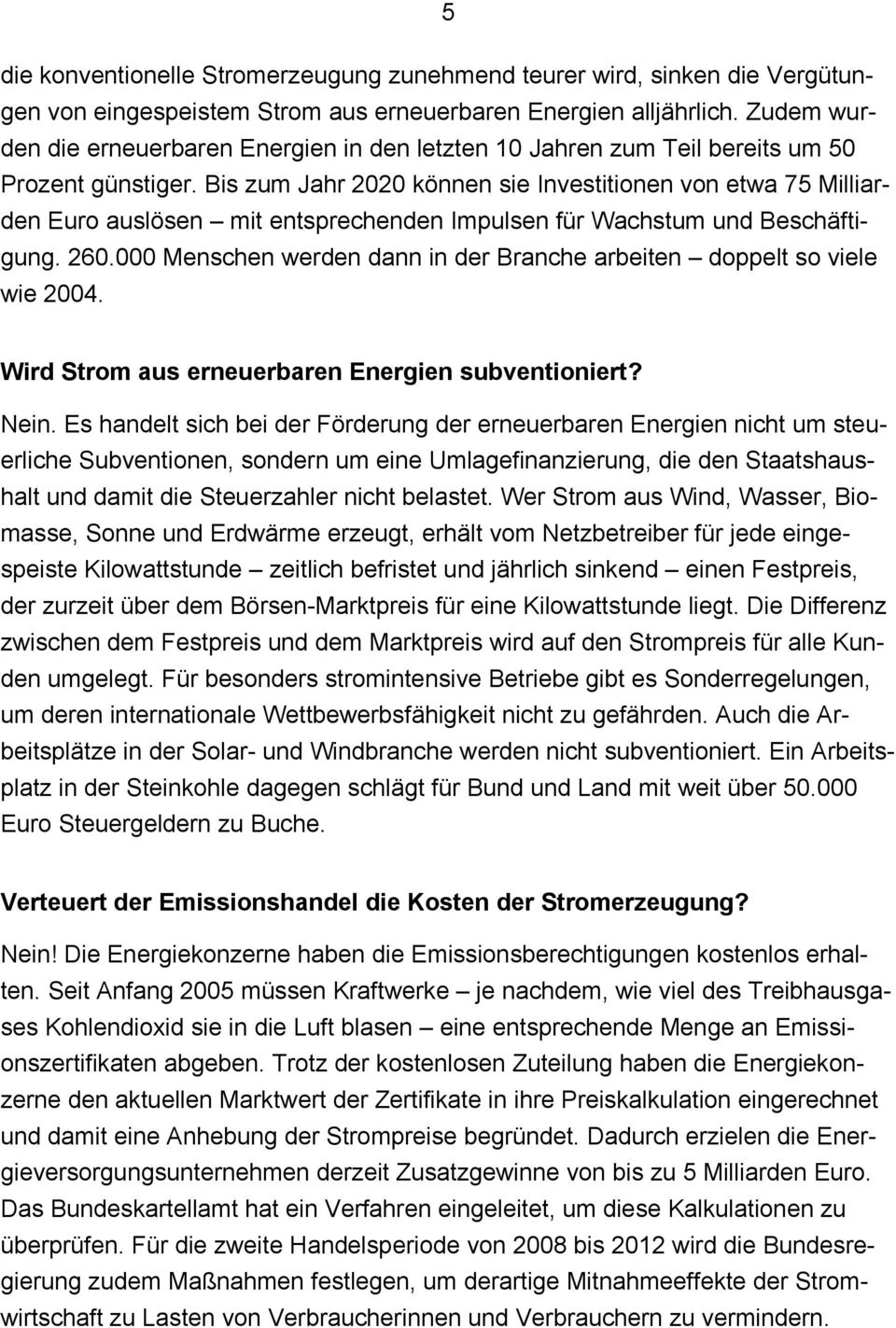 Bis zum Jahr 2020 können sie Investitionen von etwa 75 Milliarden Euro auslösen mit entsprechenden Impulsen für Wachstum und Beschäftigung. 260.