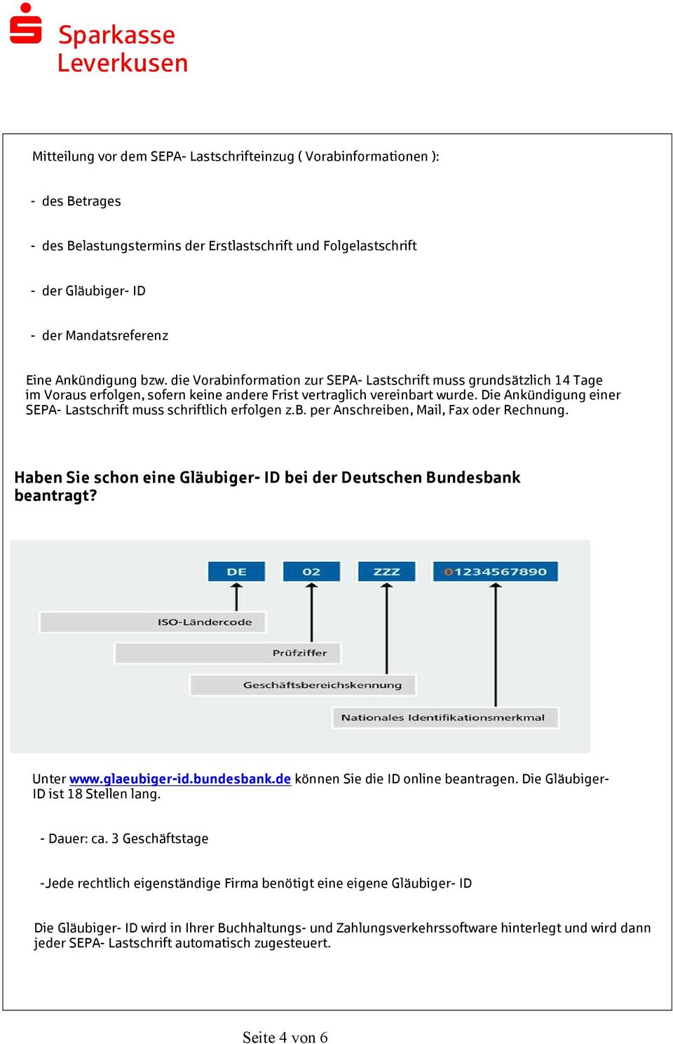 Die Ankündigung einer SEPA- Lastschrift muss schriftlich erfolgen z.b. per Anschreiben, Mail, Fax oder Rechnung. Haben Sie schon eine Gläubiger- ID bei der Deutschen Bundesbank beantragt? Unter www.