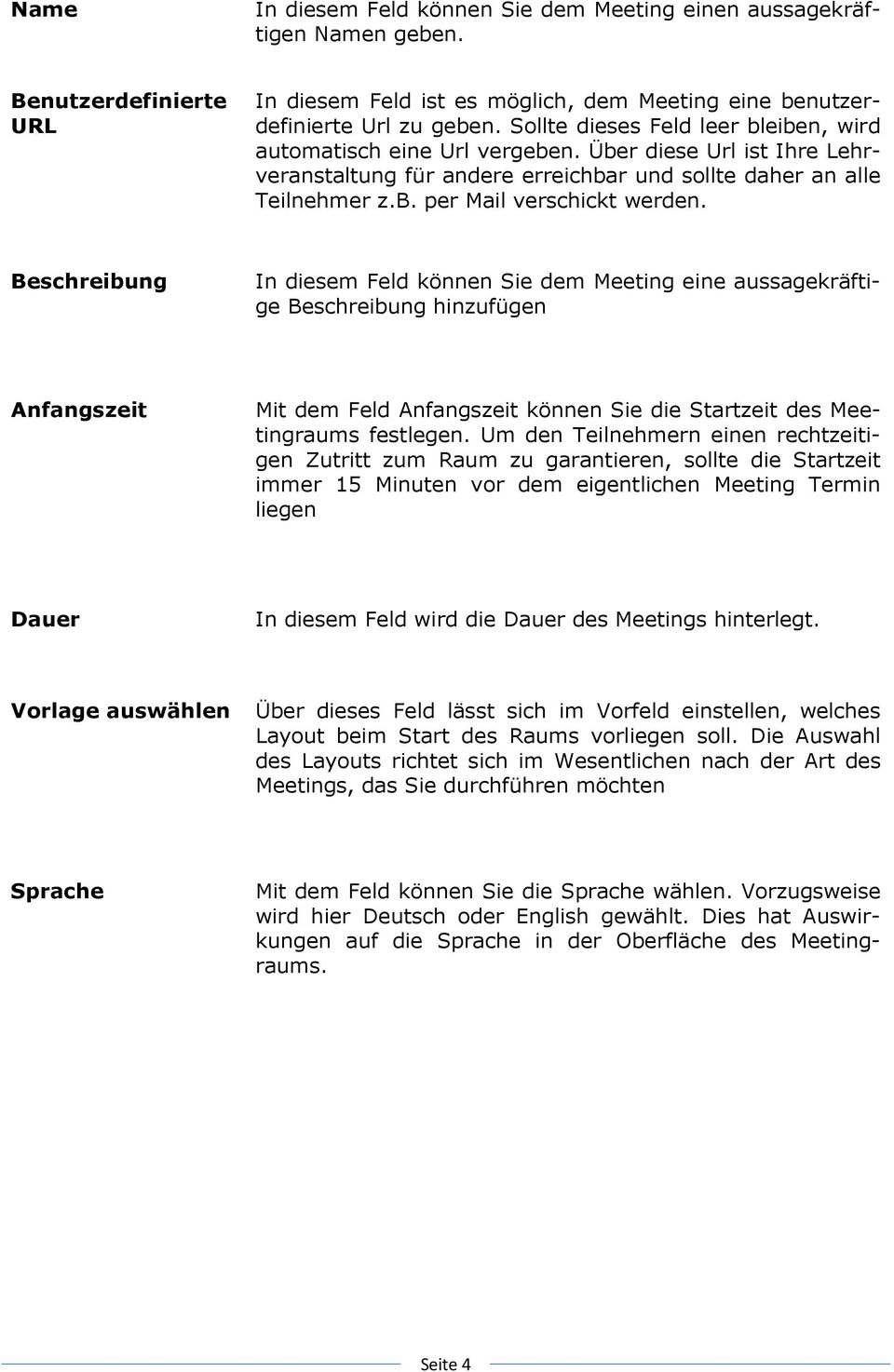 Beschreibung In diesem Feld können Sie dem Meeting eine aussagekräftige Beschreibung hinzufügen Anfangszeit Mit dem Feld Anfangszeit können Sie die Startzeit des Meetingraums festlegen.