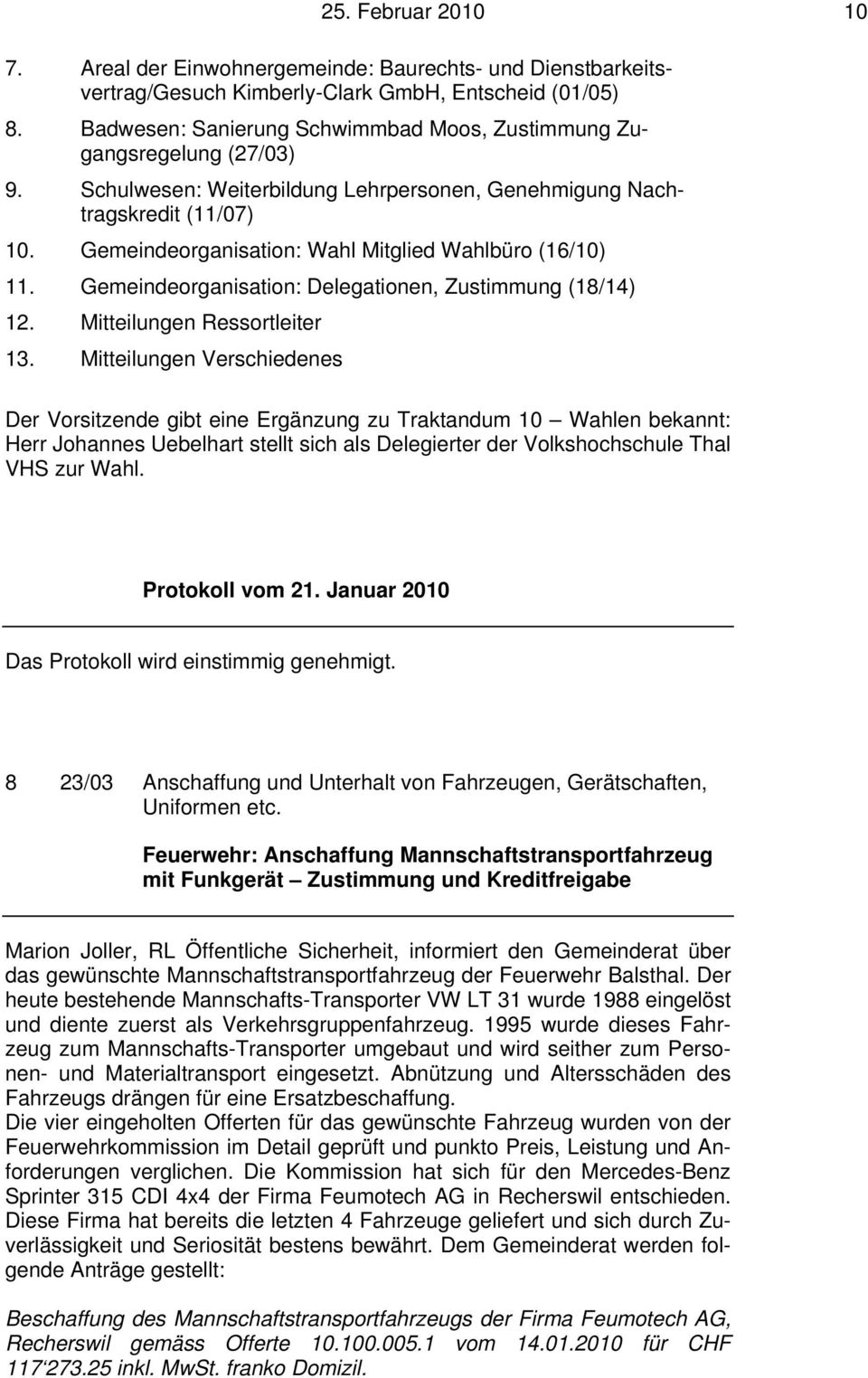 Gemeindeorganisation: Wahl Mitglied Wahlbüro (16/10) 11. Gemeindeorganisation: Delegationen, Zustimmung (18/14) 12. Mitteilungen Ressortleiter 13.