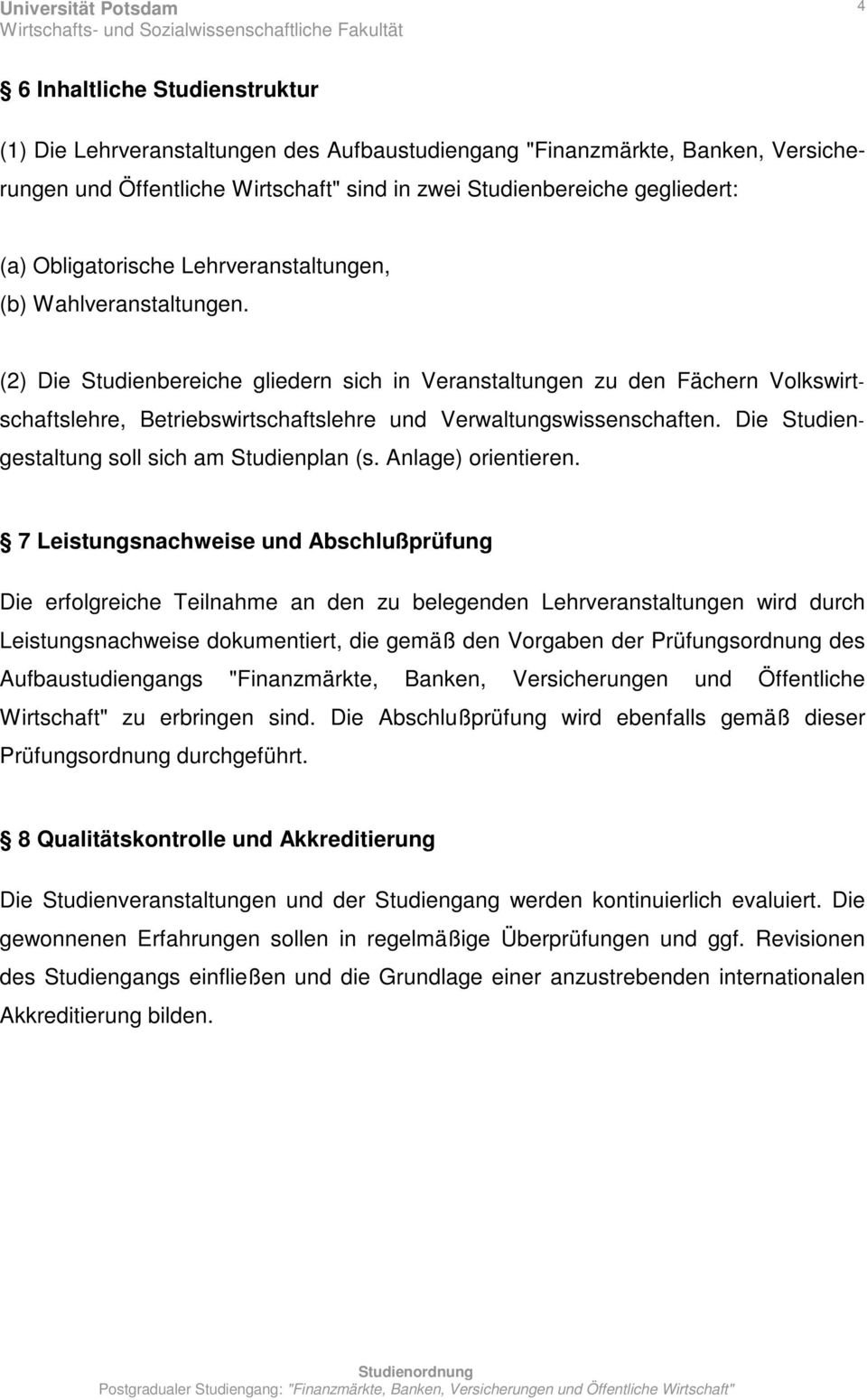 (2) Die Studienbereiche gliedern sich in Veranstaltungen zu den Fächern Volkswirtschaftslehre, Betriebswirtschaftslehre und Verwaltungswissenschaften.