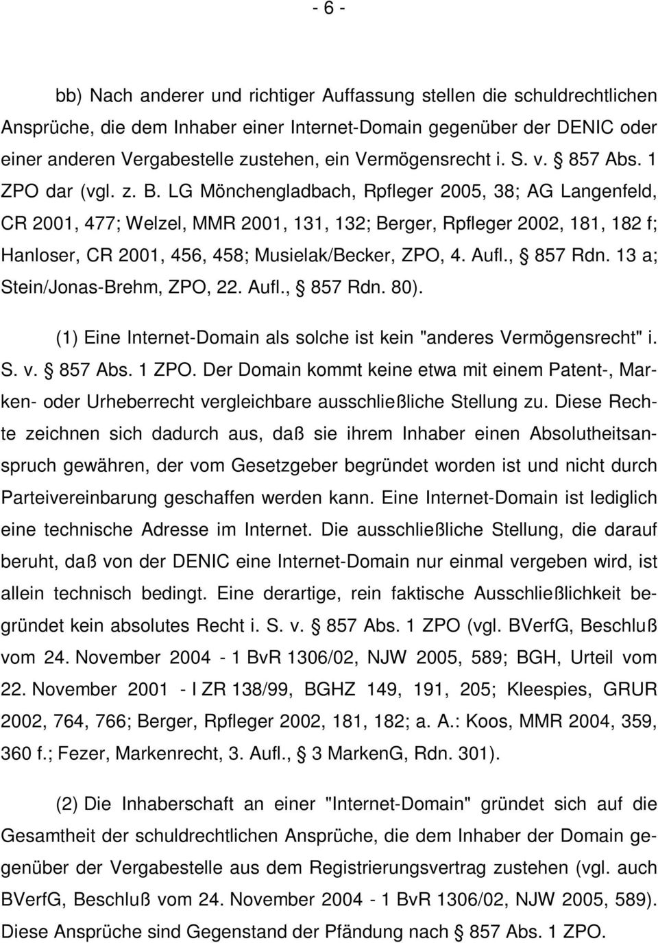 LG Mönchengladbach, Rpfleger 2005, 38; AG Langenfeld, CR 2001, 477; Welzel, MMR 2001, 131, 132; Berger, Rpfleger 2002, 181, 182 f; Hanloser, CR 2001, 456, 458; Musielak/Becker, ZPO, 4. Aufl., 857 Rdn.