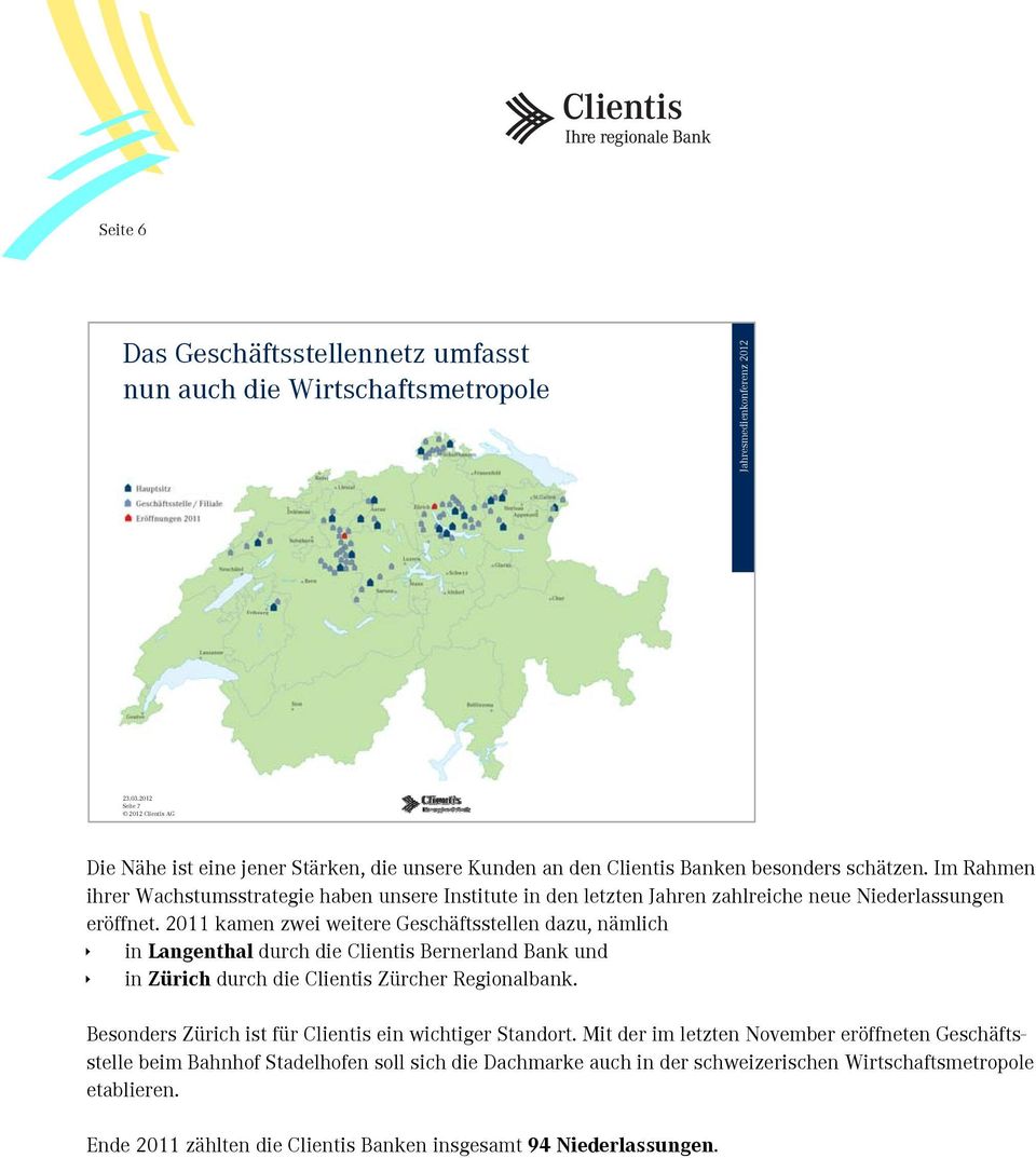 2011 kamen zwei weitere Geschäftsstellen dazu, nämlich in Langenthal durch die Clientis Bernerland Bank und in Zürich durch die Clientis Zürcher Regionalbank.