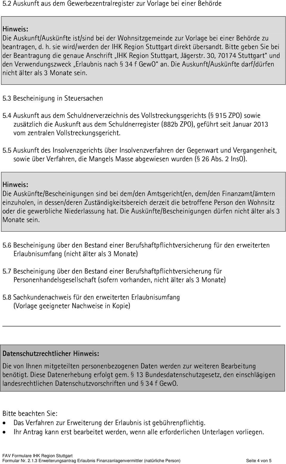 30, 70174 Stuttgart und den Verwendungszweck Erlaubnis nach 34 f GewO an. Die Auskunft/Auskünfte darf/dürfen nicht älter als 3 Monate sein. 5.3 Bescheinigung in Steuersachen 5.