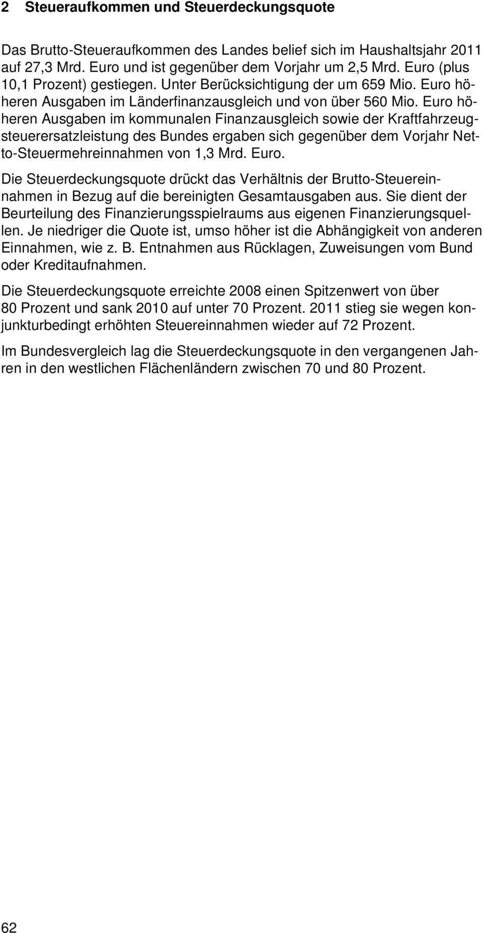 Euro höheren Ausgaben im kommunalen Finanzausgleich sowie der Kraftfahrzeugsteuerersatzleistung des Bundes ergaben sich gegenüber dem Vorjahr Netto-Steuermehreinnahmen von 1,3 Mrd. Euro.