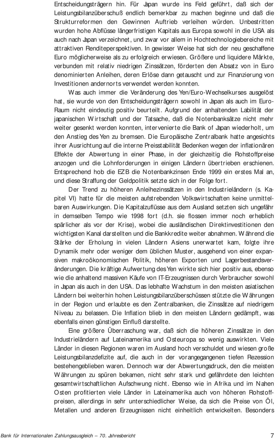 Unbestritten wurden hohe Abflüsse längerfristigen Kapitals aus Europa sowohl in die USA als auch nach Japan verzeichnet, und zwar vor allem in Hochtechnologiebereiche mit attraktiven